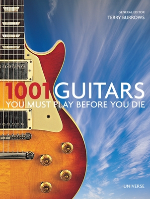 1001 Guitars You Must Play Before You Die - Burrows, Terry (Editor), and Gregory, Dave (Foreword by)