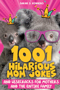 1001 Hilarious Mom Jokes and Wisecracks for Mothers and the Entire Family: Fresh One Liners, Knock Knock Jokes, Stupid Puns, Funny Wordplay and Knee Slappers
