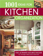 1001 Ideas for Kitchen Organization: The Ultimate Sourcebook for Storage Ideas and Materilas