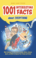 1001 Interesting Facts About Everything: Mind-blowing Fun Facts About Animals, History, Science, Sports, and More to Impress Your Friends and Family