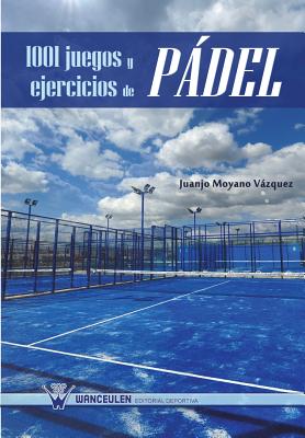 1001 Juegos y Ejercicios de Padel - Moyano Vazquez, Juanjo
