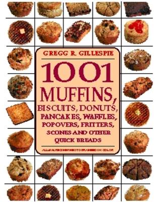 1001 Muffins: Biscuits, Donuts, Pancakes, Waffles, Fritters, Popovers, Fritters, Scones and Other Quick Breads - Gillespie, Gregg R, and Melton, Wild Bill (Photographer)