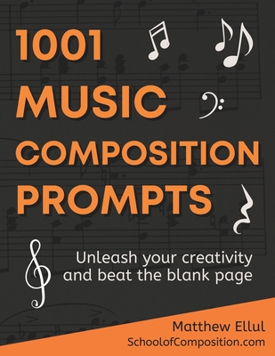 1001 Music Composition Prompts: Unleash Your Creativity and Beat the Blank Page - Becker, Charity (Editor), and Ellul, Matthew