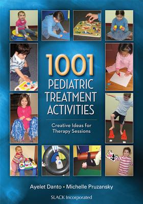 1001 Pediatric Treatment Activities: Creative Ideas for Therapy Sessions - Danto, Ayelet H, MS, Otr/L, and Pruzansky, Michelle, MS, Otr/L