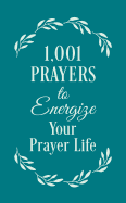 1001 Prayers to Energize Your Prayer Life
