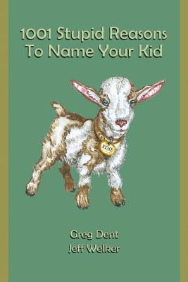 1001 Stupid Reasons to Name Your Kid - Welker, Jeff, and Dent, Greg