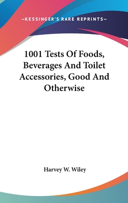 1001 Tests Of Foods, Beverages And Toilet Accessories, Good And Otherwise - Wiley, Harvey W