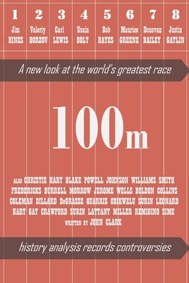 100m: A new look at the World's greatest race - Clark, John