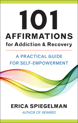 101 Affirmations for Addiction & Recovery: A Practical Guide for Self-Empowerment - Spiegelman, Erica