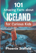101 Amazing Facts about Iceland for Curious Kids: Discover volcanoes, Vikings, and Wild Landscapes