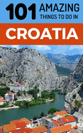 101 Amazing Things to Do in Croatia: Croatia Travel Guide