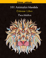 101 Animales Mandala Colorear Libro Para Adultos: 101 Mandalas Animales Diseos para aliviar el estr?s para la relajaci?n de adultos -