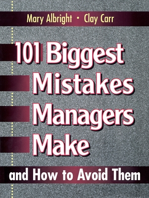 101 Biggest Mistakes Managers Make and How to Avoid Them - Albright, Mary, and Carr, Clay