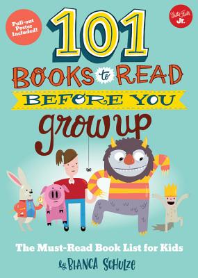 101 Books to Read Before You Grow Up: The Must-Read Book List for Kids - Schulze, Bianca