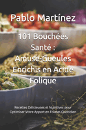 101 Bouch?es Sant?: Amuse-Gueules Enrichis en Acide Folique: Recettes D?licieuses et Nutritives pour Optimiser Votre Apport en Folates Quotidien