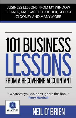 101 Business Lessons From a Recovering Accountant:: "Business Lessons from my Window Cleaner, Margaret Thatcher, George Clooney and many more" - O'Brien, Neil