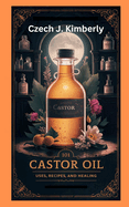 101 Castor Oil Uses, Recipes and Healing