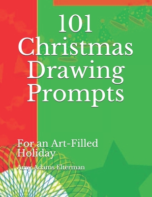 101 Christmas Drawing Prompts: For an Art-Filled Holiday - Elterman, Amy Adams