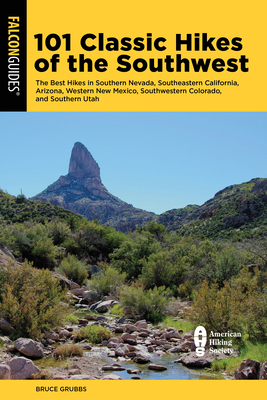 101 Classic Hikes of the Southwest: The Best Hikes in Southern Nevada, Southeastern California, Arizona, Western New Mexico, Southwestern Colorado, and Southern Utah - Grubbs, Bruce