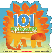 101 Dinosaurs: And Other Prehistoric Reptiles: And Other Prehistoric Reptiles