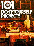 101 Do-It-Yourself Projects - Reader's Digest, and Dolezal, Robert, and Editors, Of Readers Digest