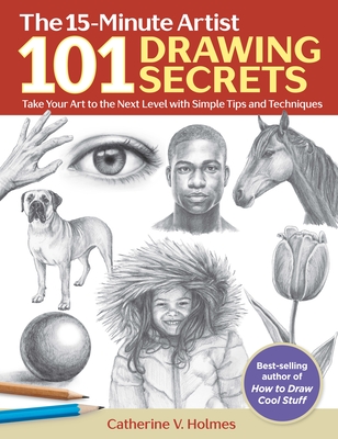 101 Drawing Secrets: Take Your Art to the Next Level with Simple Tips and Techniques - Holmes, Catherine V