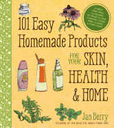 101 Easy Homemade Products for Your Skin, Health & Home: A Nerdy Farm Wife's All-Natural DIY Projects Using Commonly Found Herbs, Flowers & Other Plants
