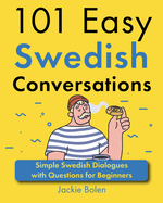 101 Easy Swedish Conversations: Simple Swedish Dialogues with Questions for Beginners