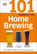 101 Essential Tips Home Brewing: Recipes and Techniques to Make your Own Craft Beer at Home