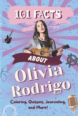 101 Facts About Olivia Rodrigo: The Ultimate Activity Book with Quizzes, Journaling, Coloring, and More! - Lam, B T