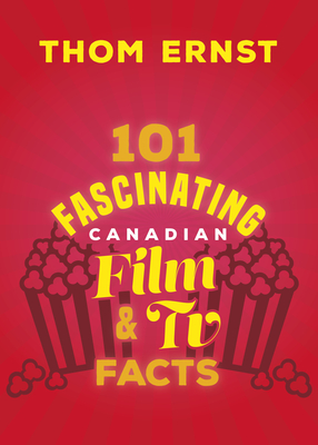 101 Fascinating Canadian Film and TV Facts - Ernst, Thom