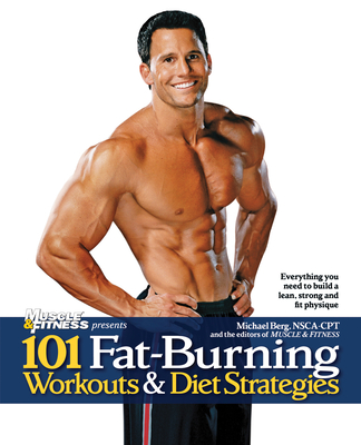 101 Fat-Burning Workouts & Diet Strategies for Men: Everything You Need to Get a Lean, Strong and Fit Physique - Berg Nsca-Cpt, Michael, and Muscle & Fitness (Editor)