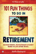 101 Fun Things to Do in Retirement: An Irreverent, Outrageous & Funny Guide to Life After Work