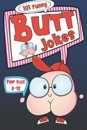 101 Funny Butt Jokes for Kids ages 8-12: Super silly and gross joke book especially created for boys (and girls) who love to laugh (illustrations on every page)