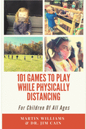 101 Games To Play While Physically Distancing: For Children Of All Ages