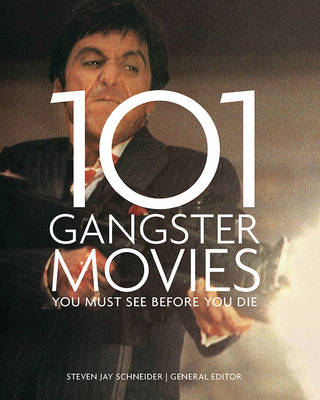 101 Gangster Movies You Must See Before You Die - Schneider, Steven Jay (Editor)