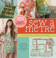 101 Great Ways to Sew a Metre: Look How Much You Can Make with Just Metre of Fabric!