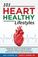 101 HEART HEALTHY Lifestyles: Simple ways, based on scientific evidence, to prevent, delay the onset of, slow the progression of, or even reverse heart disease