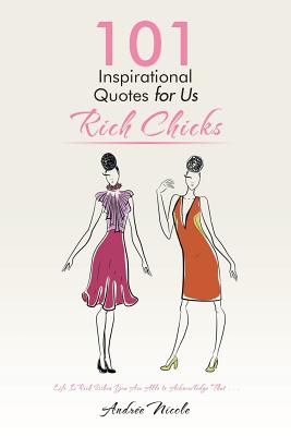 101 Inspirational Quotes for Us Rich Chicks: Life Is Rich When You Are Able to Acknowledge That . . . - Nicole, Andre