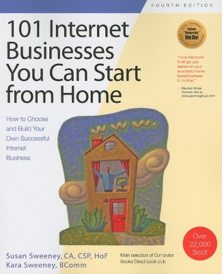 101 Internet Businesses You Can Start from Home: How to Choose and Build Your Own Successful Internet Business - Sweeney, Susan, CA