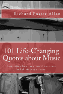 101 Life-Changing Quotes about Music: Quotations from the greatest musicians and thinkers of the last 100 years.