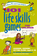 101 Life Skills Games for Children: Learning, Growing, Getting Along (Ages 6-12)