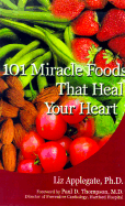 101 Miracle Foods That Heal Your Heart - Applegate, Liz, and Thompson, Paul (Foreword by), and Applegate, Elizabeth Ann