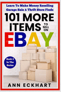 101 MORE Items To Sell On Ebay: Learn To Make Money Reselling Garage Sale & Thrift Store Finds