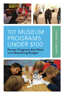 101 Museum Programs Under $100: Proven Programs That Work on a Shoestring Budget