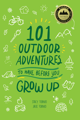101 Outdoor Adventures to Have Before You Grow Up - Tornio, Stacy, and Tornio, Jack