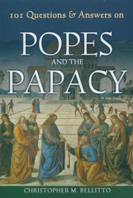 101 Questions & Answers on Popes and the Papacy - Bellitto, Christopher M