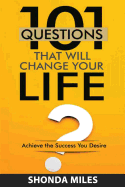 101 Questions That Will Change Your Life: Achieve the Success You Desire
