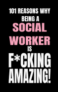 101 Reasons Why Being a Social Worker Is F*cking Amazing!: Funny Blank Fill in Journal Notebook to Stay Inspired! (Write and Doodle Your Personal Thoughts)