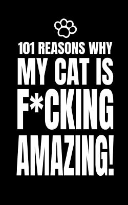 101 Reasons Why My Cat Is F*cking Amazing: Funny Blank Fill in Memory Journal Notebook to Personalise 100% for Cat Owner Who Adores Their Fur Baby! - Publishing, 101 Fun